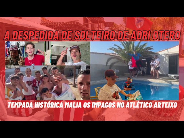 COÁMONOS NA DESPEDIDA DE SOLTEIRO DE ADRI OTERO | OS IMPAGOS NO ATLÉTICO ARTEIXO
